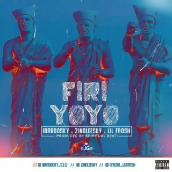 Zinoleesky - Firi Yoyo ft. Ibradosky & Lil Frosh